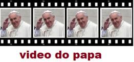 Veja o video do papa